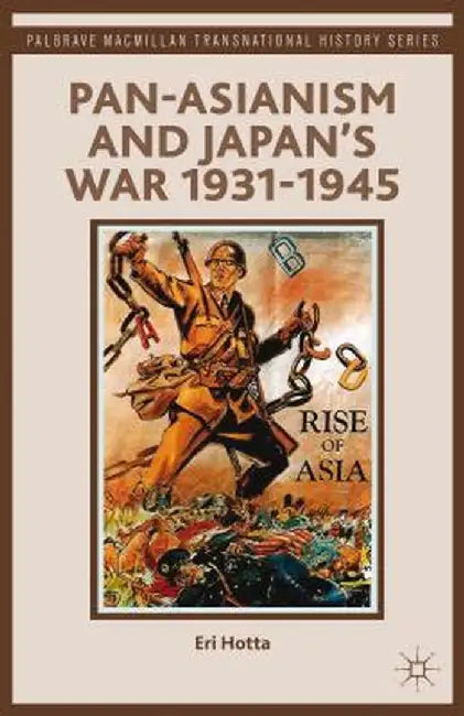 Pan-Asianism and Japan's War 1931-1945 by E. Hotta