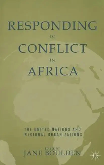 Responding to Conflict in Africa: The United Nations and Regional Organizations by J. Boulden