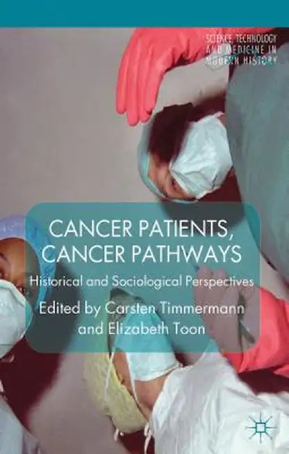 Cancer Patients, Cancer Pathways: Historical and Sociological Perspectives by C. Timmermann