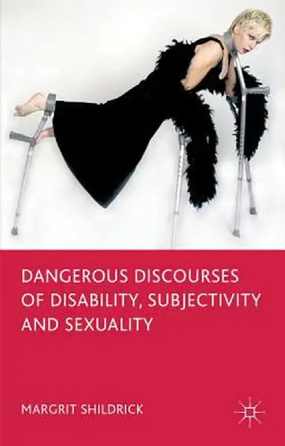 Dangerous Discourses of Disability, Subjectivity and Sexuality by M. Shildrick