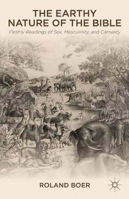 The Earthy Nature of the Bible: Fleshly Readings of Sex, Masculinity, and Carnality by R. Boer