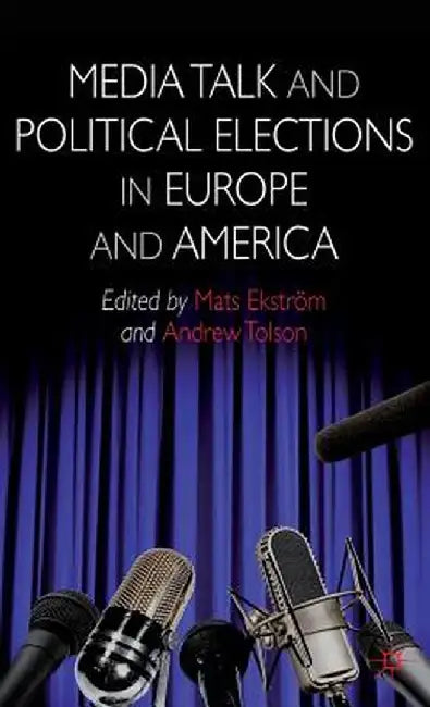 Media Talk and Political Elections in Europe and America by A. Tolson