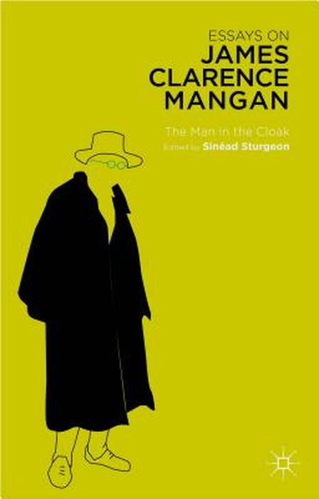Essays on James Clarence Mangan: The Man in the Cloak by S. Sturgeon