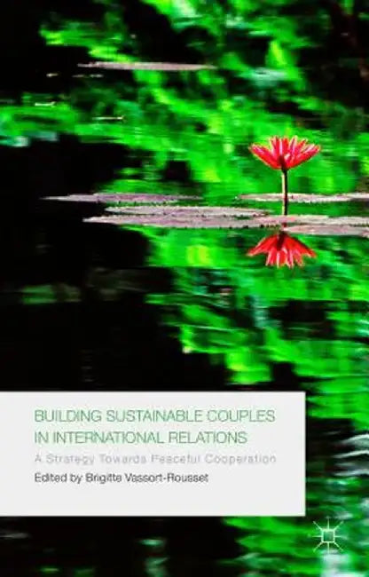 Building Sustainable Couples in International Relations: A Strategy Towards Peaceful Cooperation by B. Vassort-Rousset