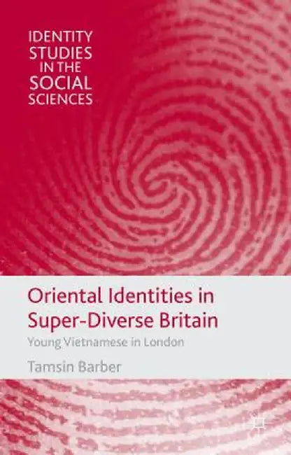 Oriental Identities in Super-Diverse Britain: Young Vietnamese in London by T. Barber