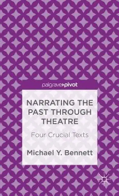 Narrating the Past Through Theatre: Four Crucial Texts by M. Bennett