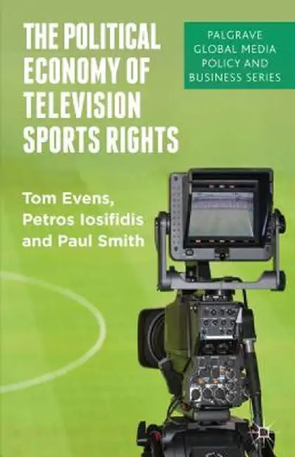 The Political Economy of Television Sports Rights by T. Evens