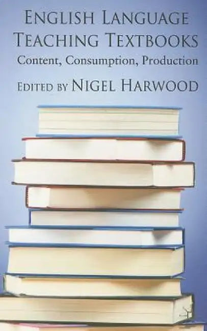 English Language Teaching Textbooks: Content, Consumption, Production by N. Harwood