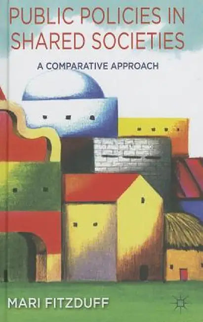 Public Policies in Shared Societies: A Comparative Approach by M. Fitzduff