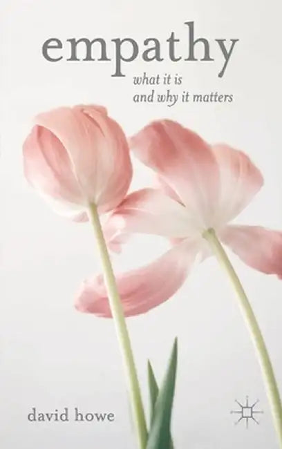 Empathy: What It Is and Why It Matters by David Howe