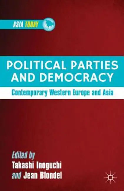 Political Parties and Democracy: Contemporary Western Europe and Asia by T. Inoguchi