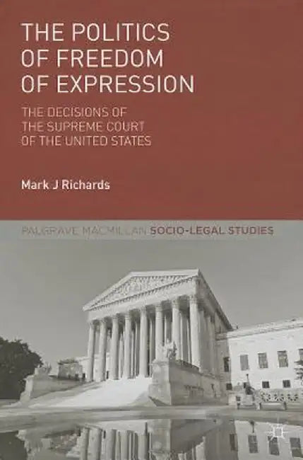 The Politics of Freedom of Expression: The Decisions of the Supreme Court of the United States by M. Richards