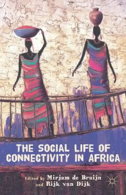 The Social Life of Connectivity in Africa by M. De Bruijn