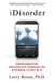 Idisorder: Understanding Our Obsession with Technology and Overcoming Its Hold on Us by Larry D. Rosen