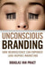 Unconscious Branding: How Neuroscience Can Empower (and Inspire) Marketing by Douglas Van Praet