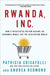 Rwanda, Inc.: How a Devastated Nation Became an Economic Model for the Developing World by Patricia Crisafulli