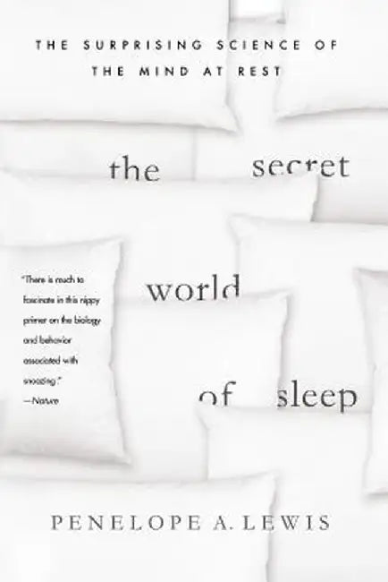 The Secret World of Sleep: The Surprising Science of the Mind at Rest by Penelope A. Lewis