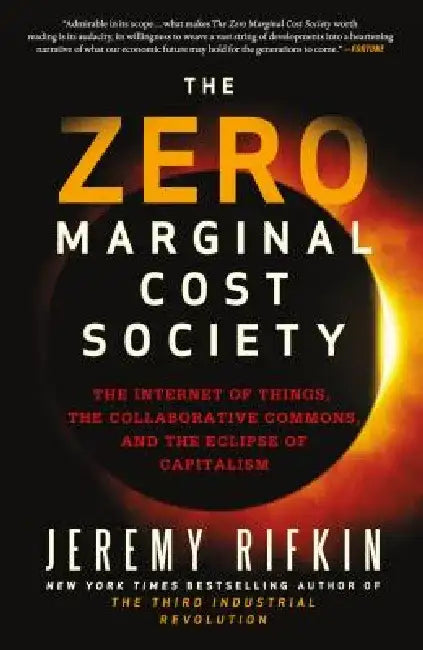 The Zero Marginal Cost Society: The Internet of Things, the Collaborative Commons, and the Eclipse of Capitalism by Jeremy Rifkin