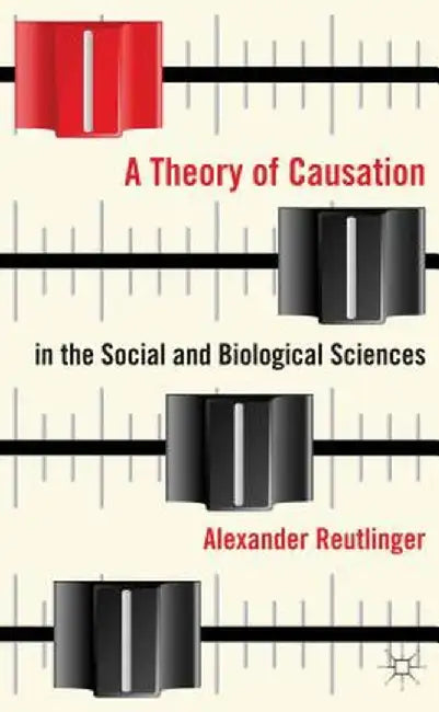 A Theory of Causation in the Social and Biological Sciences by A. Reutlinger