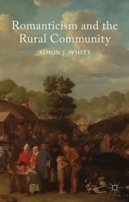 Romanticism and the Rural Community by S. White