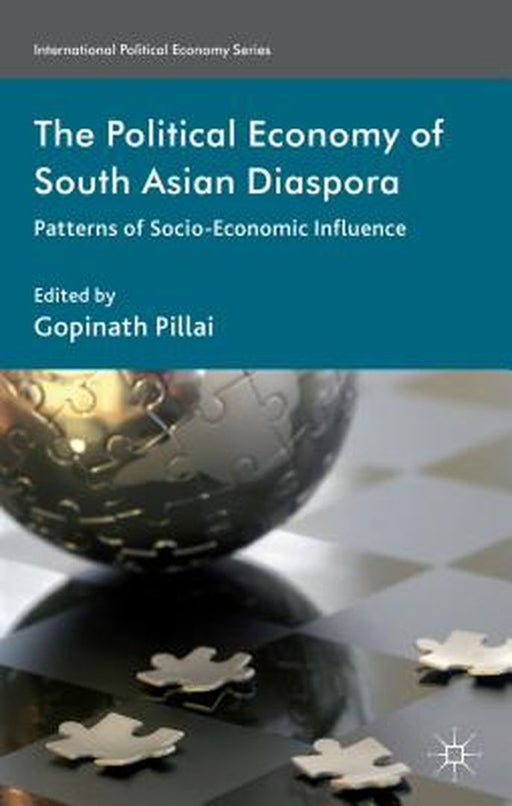 The Political Economy Of South Asian Diaspora: Patterns of Socio-Economic Influence by Gopinath Pillai