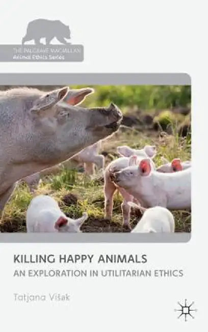 Killing Happy Animals: Explorations in Utilitarian Ethics by Kenneth A. Loparo