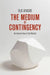 The Medium of Contingency 978-1-137-28654-3: An Inverse View of the Market by Elie Ayache