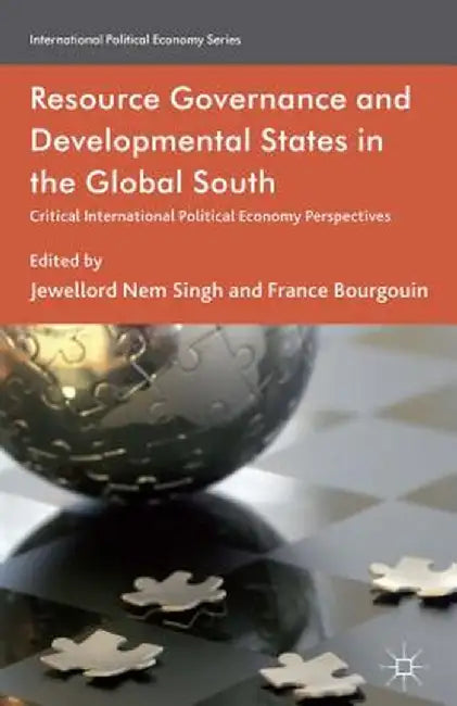 Resource Governance and Developmental States in the Global South: Critical International Political Economy Perspectives by Kenneth A. Loparo