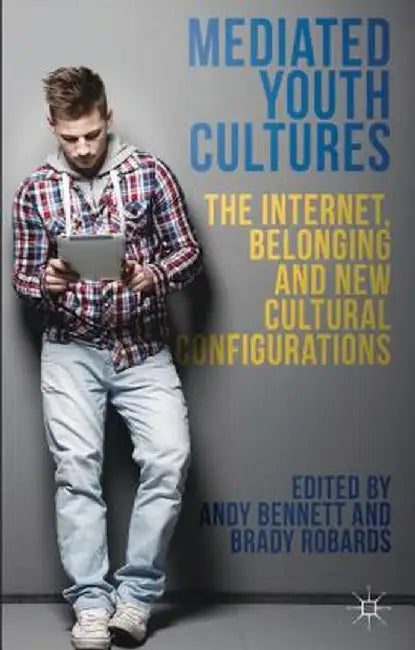 Mediated Youth Cultures: The Internet, Belonging and New Cultural Configurations by A. Bennett