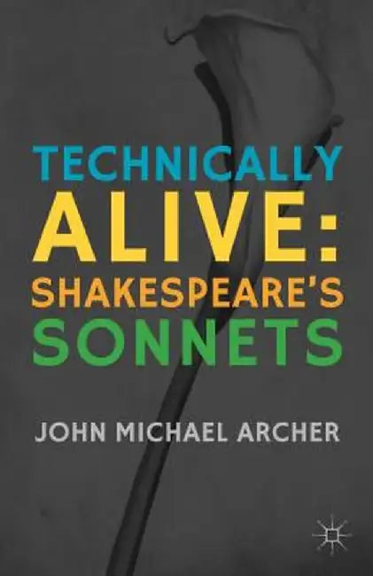 Technically Alive: Shakespeare's Sonnets by J. Archer