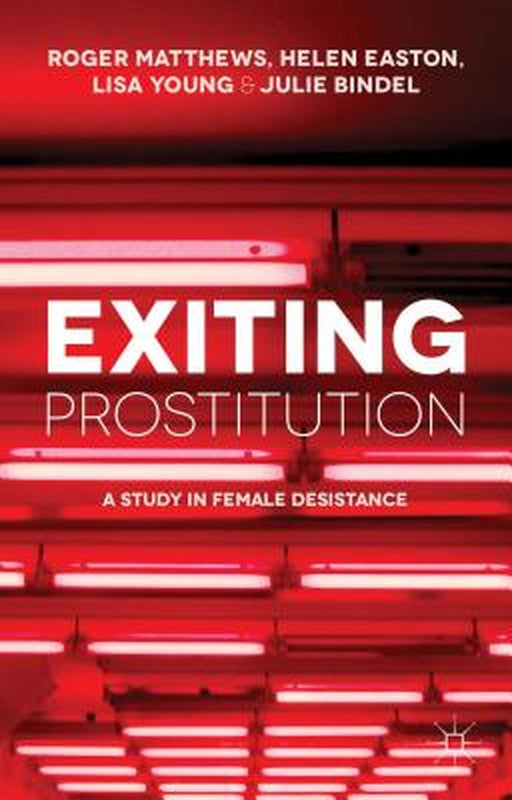 Exiting Prostitution: A Study in Female Desistance by Roger Matthews, Helen Easton, Julie Bindel