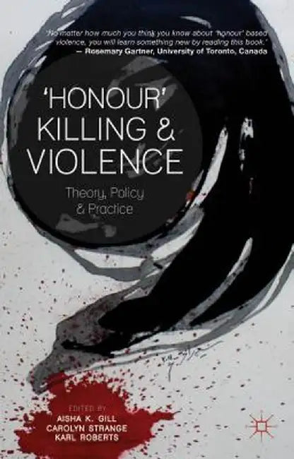 Honour' Killing And Violence: Theory, Policy and Practice by Aisha K. Gill, Karl Roberts, Carolyn Strange