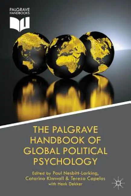 The Palgrave Handbook Of Global Political Psychology by Professor Henk Dekker, Professor Paul Nesbitt-Larking, Professor Catarina Kinnvall