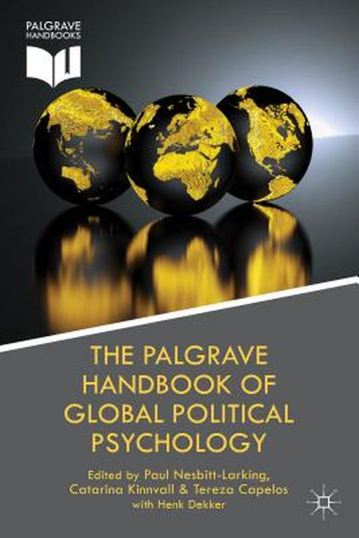 The Palgrave Handbook Of Global Political Psychology by Professor Henk Dekker, Professor Paul Nesbitt-Larking, Professor Catarina Kinnvall