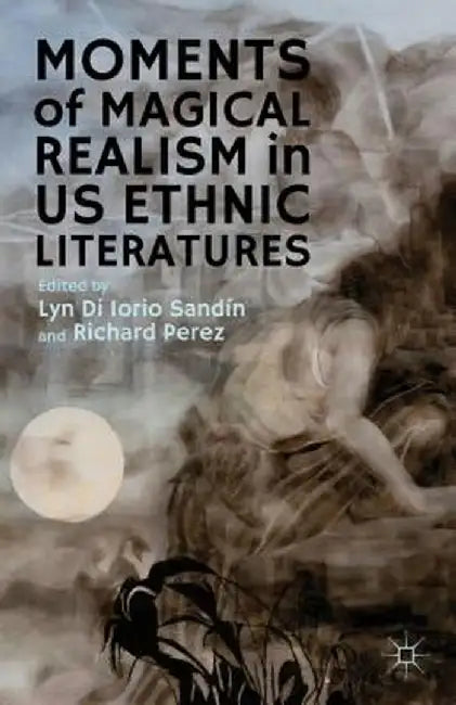 Moments of Magical Realism in US Ethnic Literatures by Kenneth A. Loparo