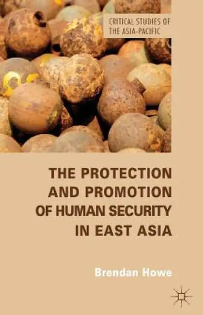 The Protection and Promotion of Human Security in East Asia by B. Howe