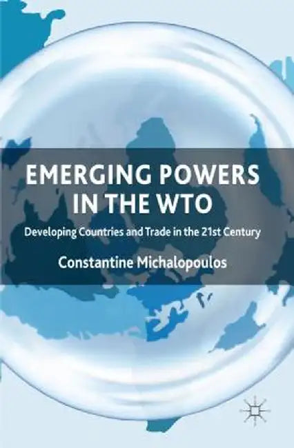 Emerging Powers in the WTO: Developing Countries and Trade in the 21st Century by C. Michalopoulos