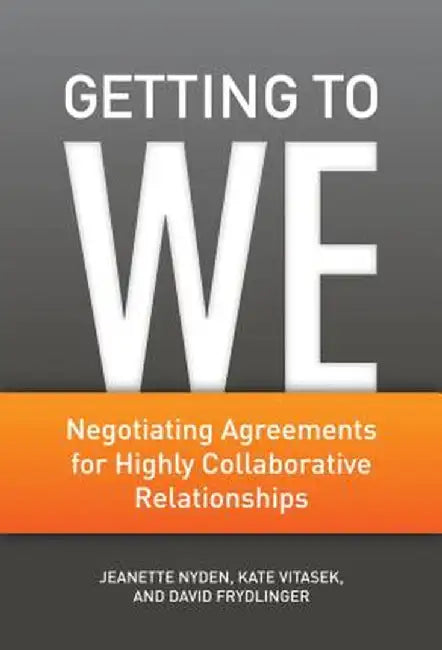 Getting to We: Negotiating Agreements for Highly Collaborative Relationships by J. Nyden