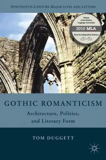 Gothic Romanticism: Architecture, Politics, and Literary Form by T. Duggett