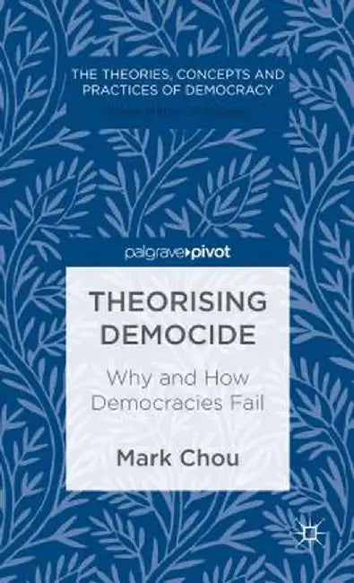 Theorising Democide: Why and How Democracies Fail by M. Chou