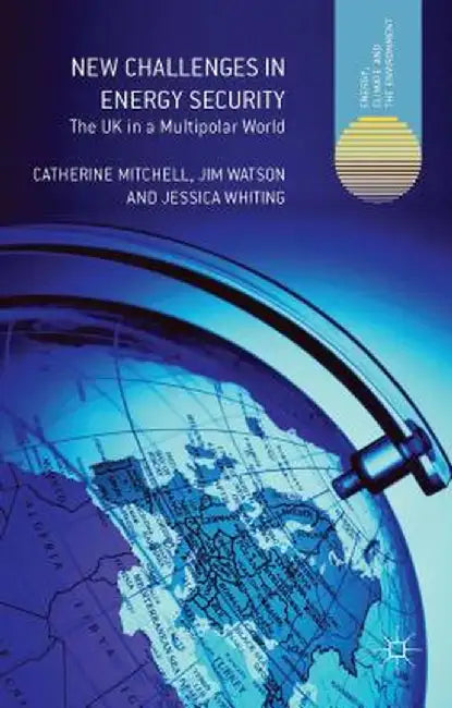 New Challenges in Energy Security: The UK in a Multipolar World by C. Mitchell