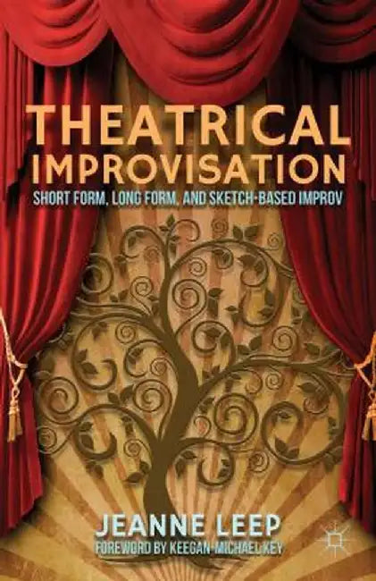 Theatrical Improvisation: Short Form, Long Form, and Sketch-Based Improv by J. Leep