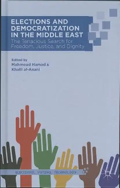 Elections and Democratization in the Middle East: The Tenacious Search for Freedom, Justice, and Dignity by M. Hamad