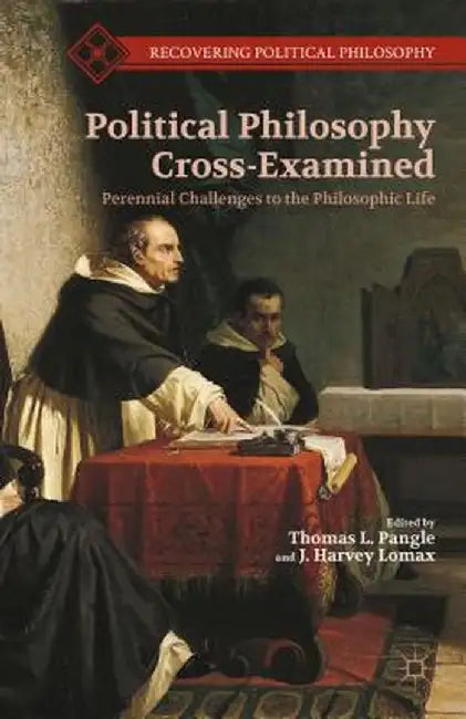 Political Philosophy Cross-Examined: Perennial Challenges to the Philosophic Life: Essays in Honor of Heinrich Meier by T. Pangle