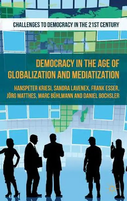 Democracy in the Age of Globalization and Mediatization by H. Kriesi