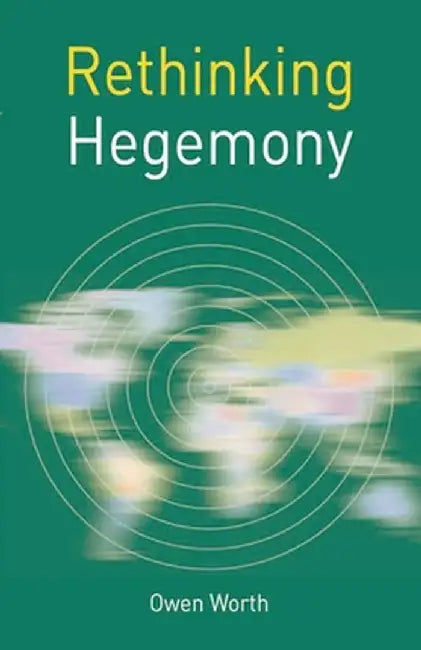 Rethinking Hegemony by Owen Worth
