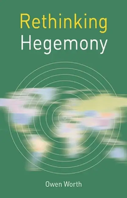 Rethinking Hegemony by Owen Worth