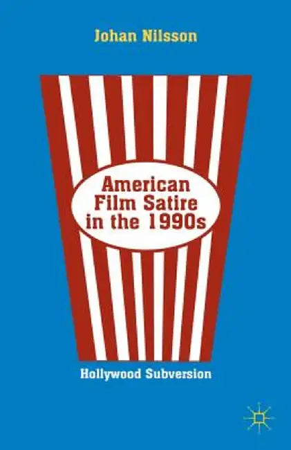 American Film Satire in the 1990s: Hollywood Subversion by J. Nilsson