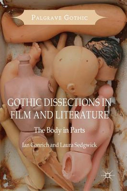 Gothic Dissections in Film and Literature: The Body in Parts by Ian Conrich