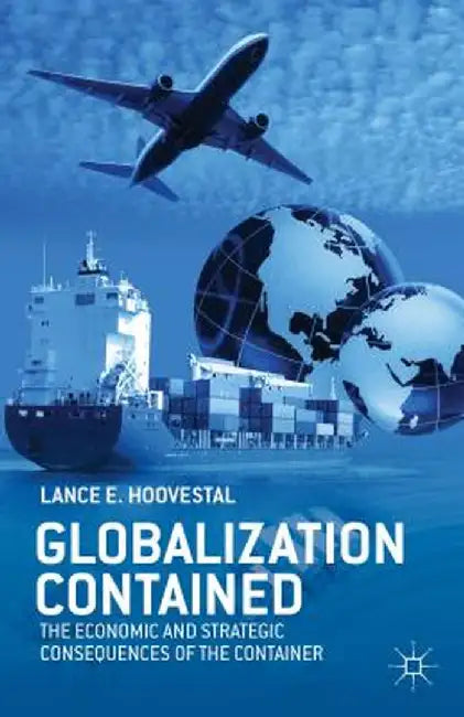 Globalization Contained: The Economic and Strategic Consequences of the Container by L. Hoovestal